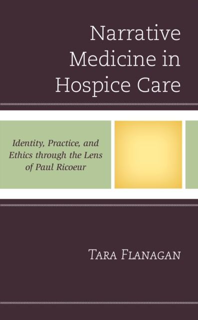 Narrative Medicine in Hospice Care : Identity, Practice, and Ethics through the Lens of Paul Ricoeur, Hardback Book
