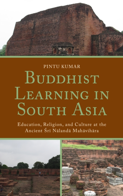 Buddhist Learning in South Asia : Education, Religion, and Culture at the Ancient Sri Nalanda Mahavihara, Hardback Book