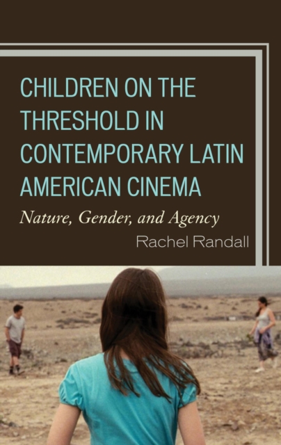 Children on the Threshold in Contemporary Latin American Cinema : Nature, Gender, and Agency, EPUB eBook
