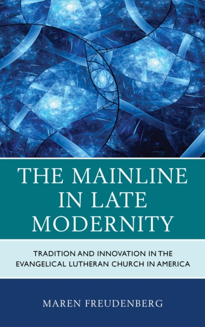 Mainline in Late Modernity : Tradition and Innovation in the Evangelical Lutheran Church in America, EPUB eBook