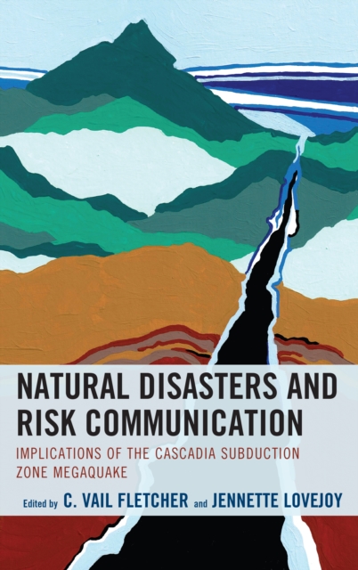 Natural Disasters and Risk Communication : Implications of the Cascadia Subduction Zone Megaquake, Hardback Book