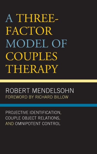 A Three-Factor Model of Couples Therapy : Projective Identification, Couple Object Relations, and Omnipotent Control, Hardback Book