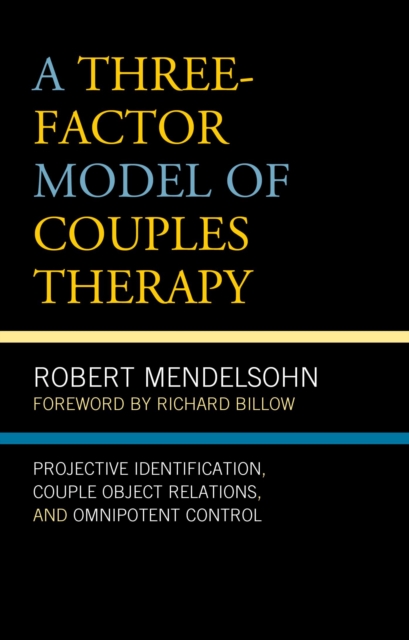 A Three-Factor Model of Couples Therapy : Projective Identification, Couple Object Relations, and Omnipotent Control, EPUB eBook