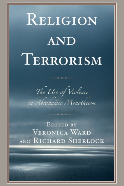 Religion and Terrorism : The Use of Violence in Abrahamic Monotheism, Paperback / softback Book