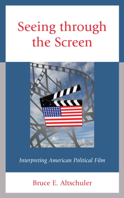 Seeing through the Screen : Interpreting American Political Film, EPUB eBook