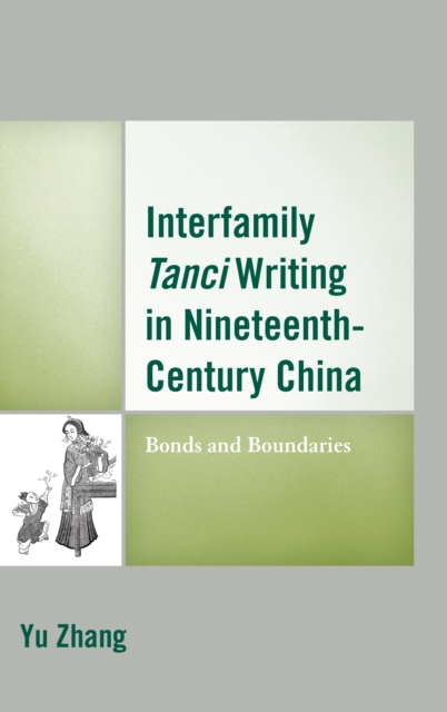 Interfamily Tanci Writing in Nineteenth-Century China : Bonds and Boundaries, Hardback Book