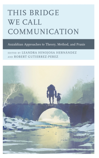 This Bridge We Call Communication : Anzalduan Approaches to Theory, Method, and Praxis, Hardback Book