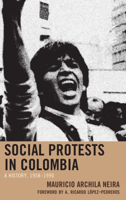 Social Protests in Colombia : A History, 1958-1990, Hardback Book