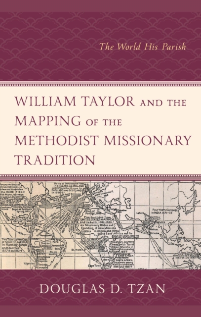 William Taylor and the Mapping of the Methodist Missionary Tradition : The World His Parish, EPUB eBook