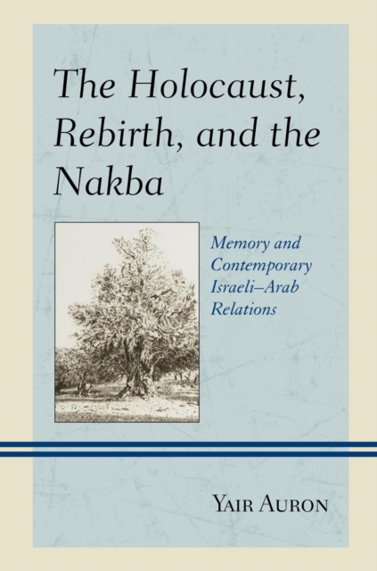 The Holocaust, Rebirth, and the Nakba : Memory and Contemporary Israeli-Arab Relations, EPUB eBook