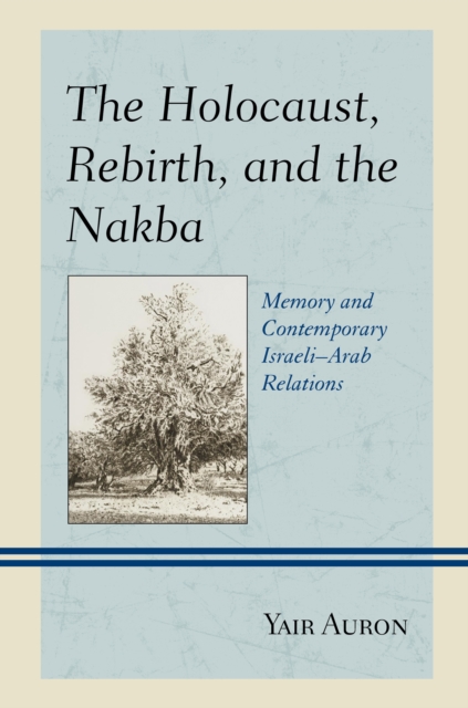 The Holocaust, Rebirth, and the Nakba : Memory and Contemporary Israeli-Arab Relations, Paperback / softback Book