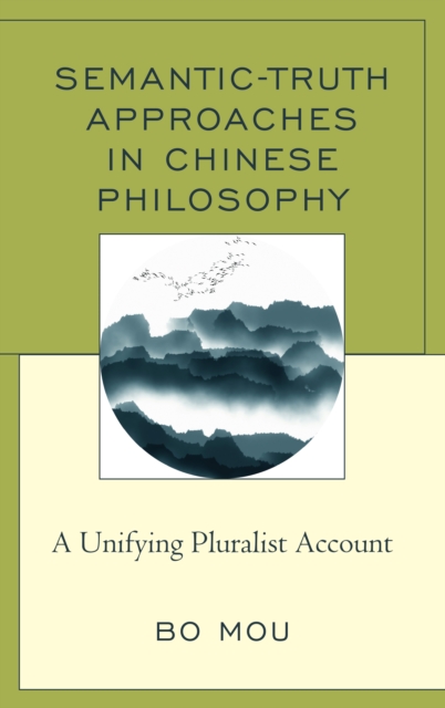 Semantic-Truth Approaches in Chinese Philosophy : A Unifying Pluralist Account, Hardback Book