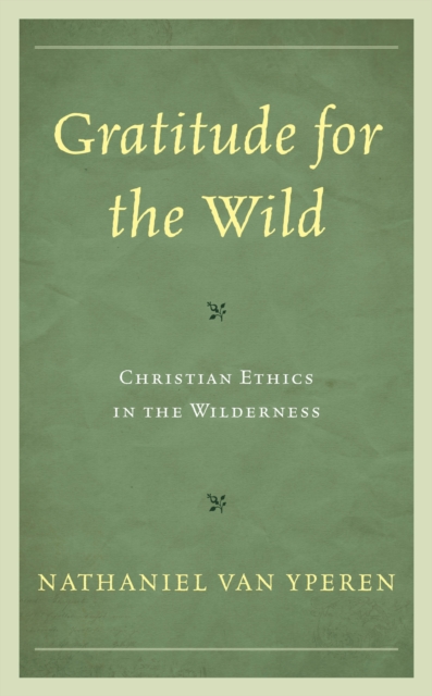 Gratitude for the Wild : Christian Ethics in the Wilderness, Hardback Book