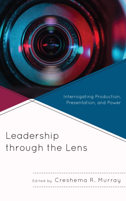 Leadership through the Lens : Interrogating Production, Presentation, and Power, EPUB eBook