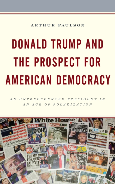 Donald Trump and the Prospect for American Democracy : An Unprecedented President in an Age of Polarization, Hardback Book
