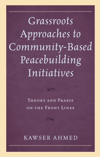 Grassroots Approaches to Community-Based Peacebuilding Initiatives : Theory and Praxis on the Front Lines, EPUB eBook