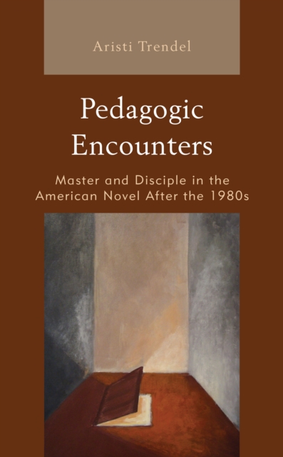 Pedagogic Encounters : Master and Disciple in the American Novel After the 1980s, Hardback Book