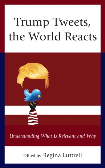 Trump Tweets, the World Reacts : Understanding What Is Relevant and Why, EPUB eBook