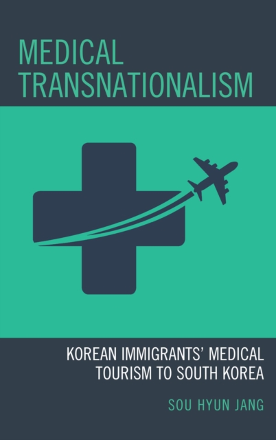 Medical Transnationalism : Korean Immigrants' Medical Tourism to South Korea, EPUB eBook