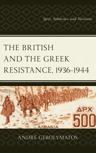 The British and the Greek Resistance, 1936–1944 : Spies, Saboteurs, and Partisans, Hardback Book