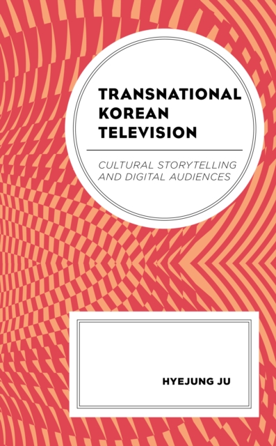 Transnational Korean Television : Cultural Storytelling and Digital Audiences, Hardback Book