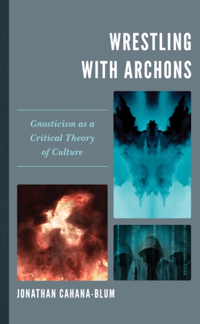 Wrestling with Archons : Gnosticism as a Critical Theory of Culture, EPUB eBook