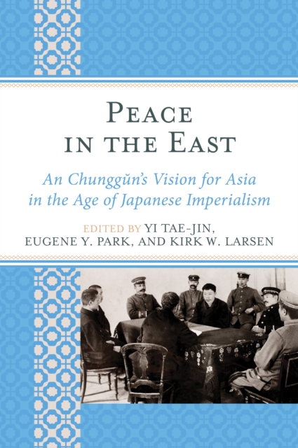 Peace in the East : An Chunggun's Vision for Asia in the Age of Japanese Imperialism, Paperback / softback Book