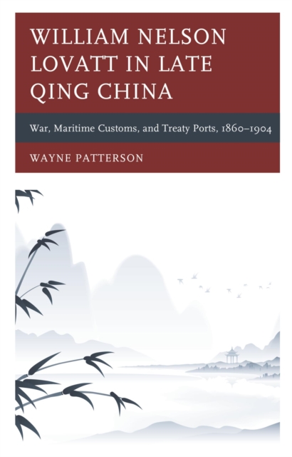 William Nelson Lovatt in Late Qing China : War, Maritime Customs, and Treaty Ports, 1860-1904, EPUB eBook