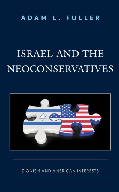 Israel and the Neoconservatives : Zionism and American Interests, Hardback Book