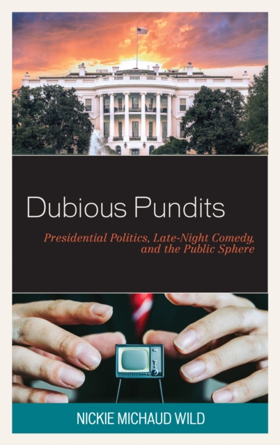 Dubious Pundits : Presidential Politics, Late-Night Comedy, and the Public Sphere, EPUB eBook