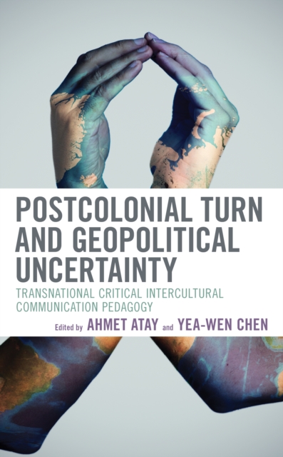 Postcolonial Turn and Geopolitical Uncertainty : Transnational Critical Intercultural Communication Pedagogy, Hardback Book