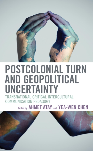 Postcolonial Turn and Geopolitical Uncertainty : Transnational Critical Intercultural Communication Pedagogy, EPUB eBook