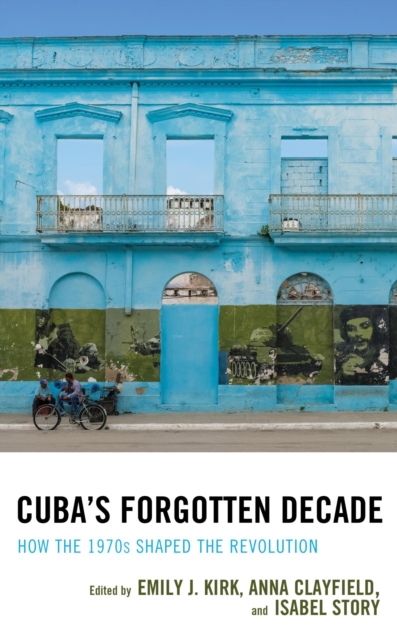 Cuba's Forgotten Decade : How the 1970s Shaped the Revolution, EPUB eBook