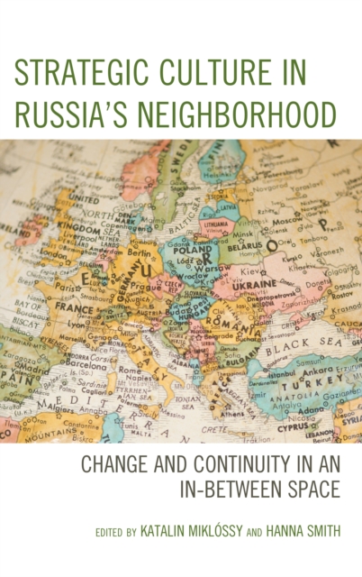 Strategic Culture in Russia’s Neighborhood : Change and Continuity in an In-Between Space, Hardback Book