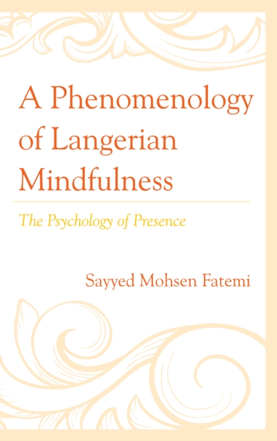 A Phenomenology of Langerian Mindfulness : The Psychology of Presence, Hardback Book