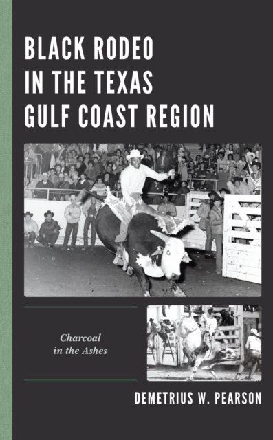 Black Rodeo in the Texas Gulf Coast Region : Charcoal in the Ashes, Hardback Book