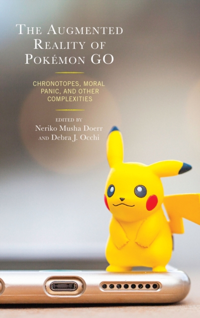 The Augmented Reality of Pokemon Go : Chronotopes, Moral Panic, and Other Complexities, Paperback / softback Book