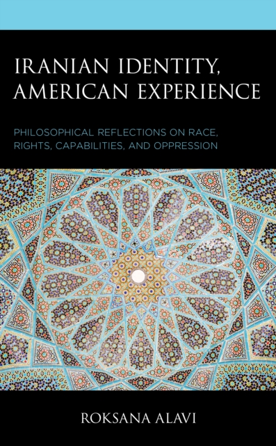 Iranian Identity, American Experience : Philosophical Reflections on Race, Rights, Capabilities, and Oppression, Hardback Book