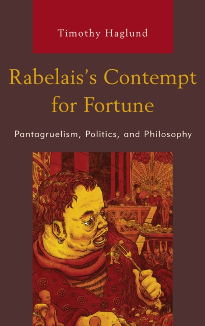 Rabelais's Contempt for Fortune : Pantagruelism, Politics, and Philosophy, Paperback / softback Book