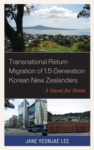 Transnational Return Migration of 1.5 Generation Korean New Zealanders : A Quest for Home, Hardback Book