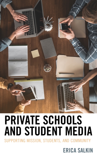 Private Schools and Student Media : Supporting Mission, Students, and Community, Hardback Book