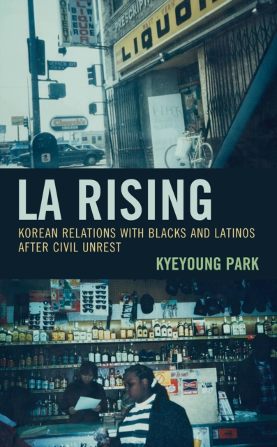 LA Rising : Korean Relations with Blacks and Latinos after Civil Unrest, Hardback Book