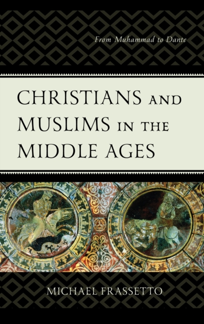 Christians and Muslims in the Middle Ages : From Muhammad to Dante, Hardback Book