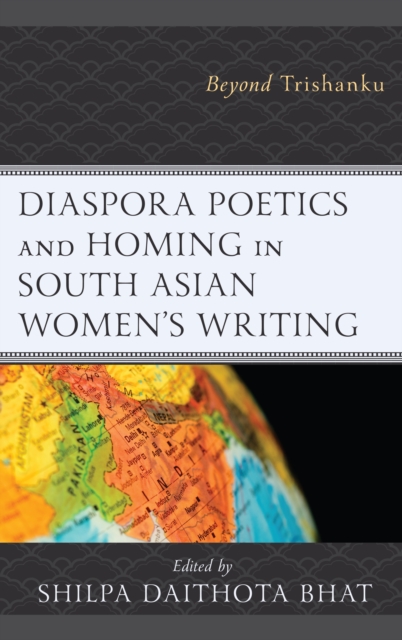 Diaspora Poetics and Homing in South Asian Women's Writing : Beyond Trishanku, Hardback Book