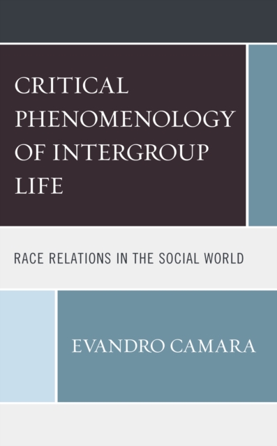 The Critical Phenomenology of Intergroup Life : Race Relations in the Social World, Hardback Book