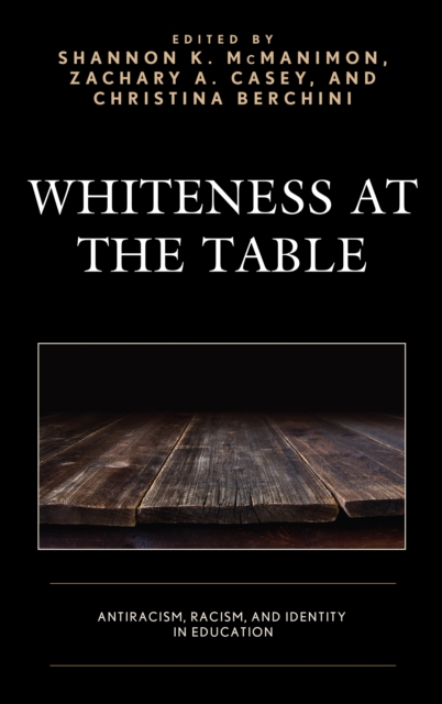 Whiteness at the Table : Antiracism, Racism, and Identity in Education, Hardback Book
