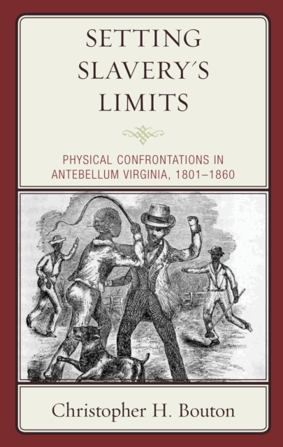 Setting Slavery's Limits : Physical Confrontations in Antebellum Virginia, 1801-1860, Hardback Book