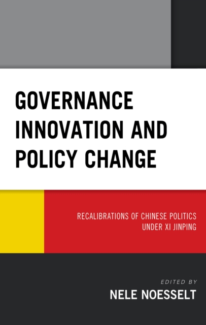 Governance Innovation and Policy Change : Recalibrations of Chinese Politics under Xi Jinping, Hardback Book