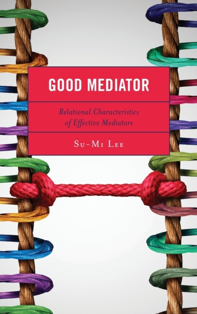 Good Mediator : Relational Characteristics of Effective Mediators, Hardback Book