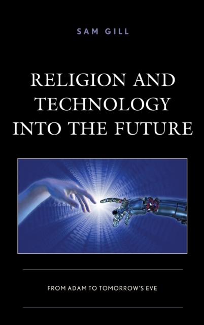 Religion and Technology into the Future : From Adam to Tomorrow's Eve, Hardback Book